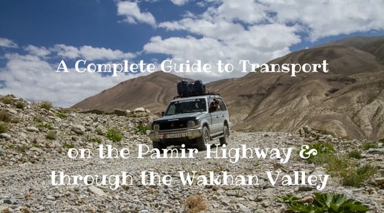 The Complete Guide to Transport on the Pamir Highway and in the Wakhan Valley