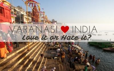 Varanasi – Love it or Hate it, but there’s no in between … or is there?