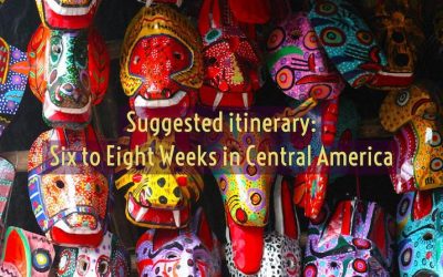 Suggested Six to Eight Weeks Central America Itinerary